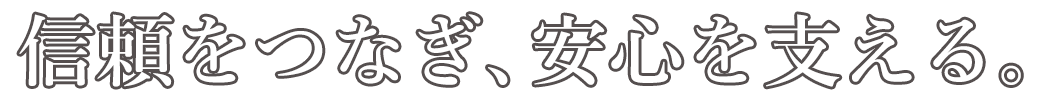 信頼をつなぎ、安心を支える。